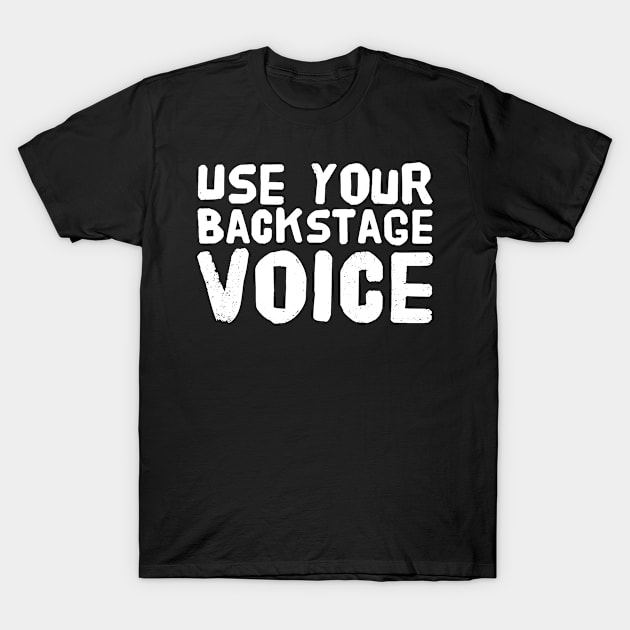 Use your backstage voice T-Shirt by captainmood